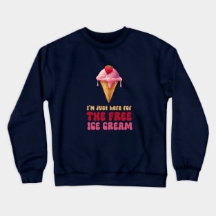 I'm Just Here For The Free Ice Cream Crewneck Sweatshirt